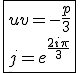 \fbox{uv=-\frac{p}{3}\\j=e^{\frac{2i\pi}{3}}}